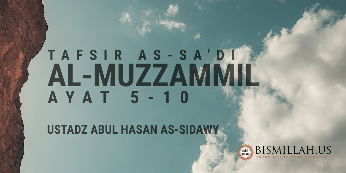 Surat Al-Muzzammil [Ayat 5-10] — Tafsir As-Sa’di – Ustadz Abul Hasan