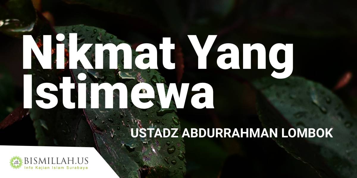 Nikmat Yang Istimewa – Ustadz Abdurrahman Lombok