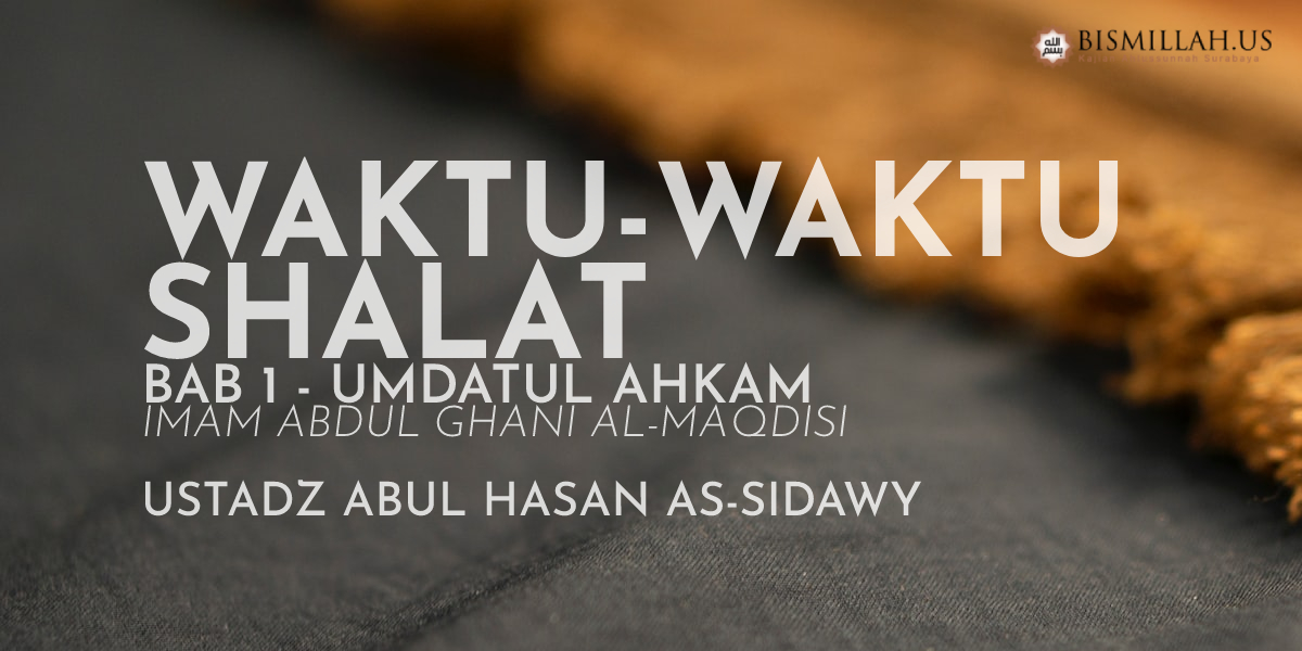 Waktu-waktu Shalat — Umdatul Ahkam [Bab 1] – Ustadz Abul Hasan