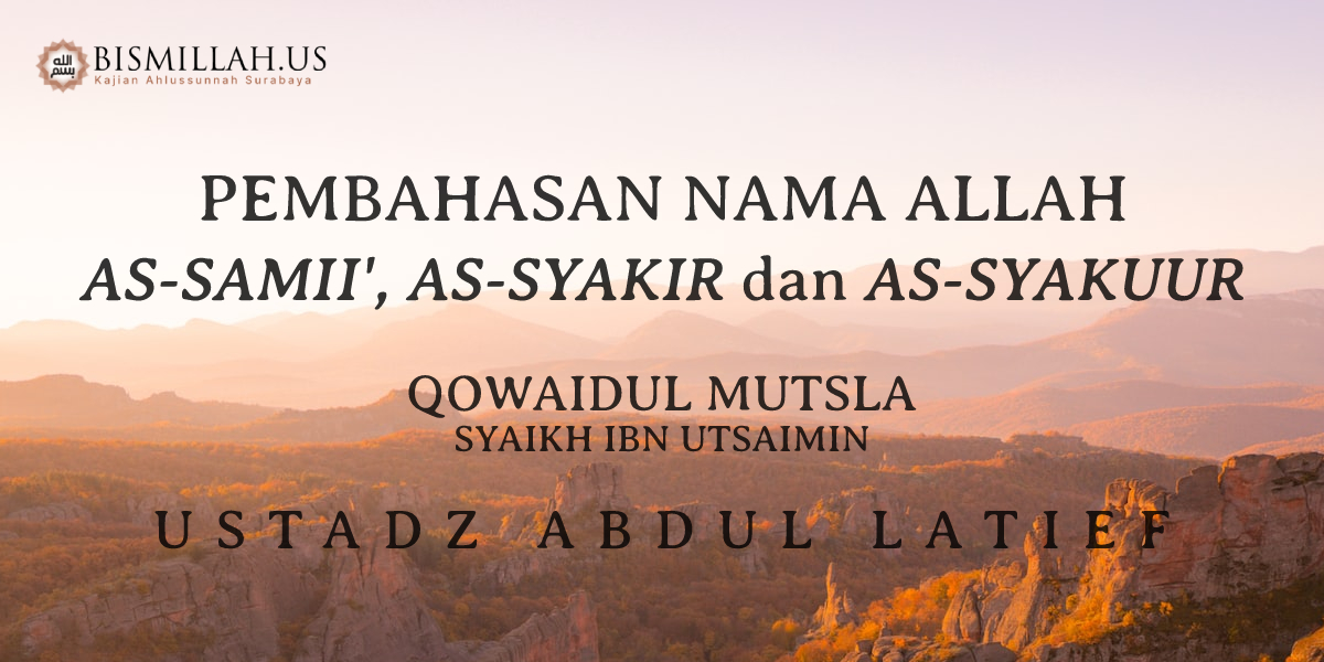 As-Samii’, As-Syakir dan As-Syakuur – Asmaul Husna – Qowaidul Mutsla — Ustadz Abdul Latief
