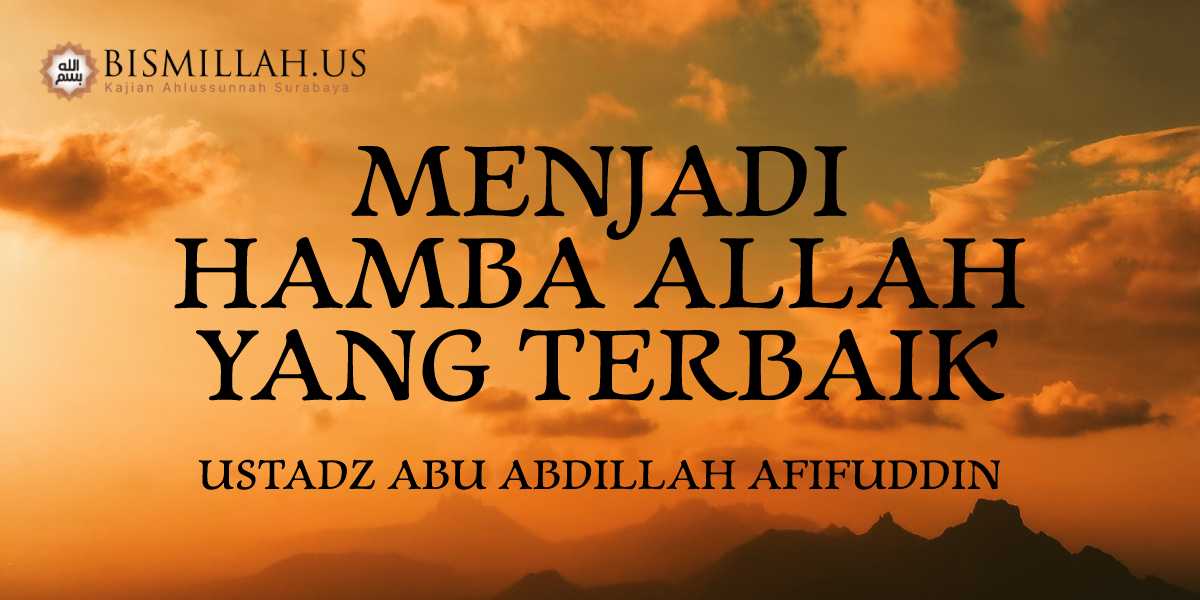 Menjadi Hamba Allah yang Terbaik — Tematik – Ustadz Abu Abdillah Afifuddin