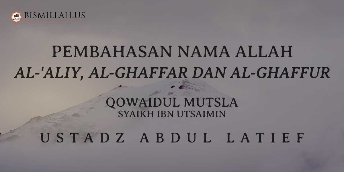 Al-‘Aliy, Al-Ghaffar dan Al-Ghaffur – Asmaul Husna – Qowaidul Mutsla — Ustadz Abdul Latief