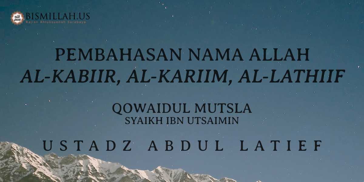 Al-Kabiir, Al-Kariim, Al-Lathiif – Asmaul Husna – Qowaidul Mutsla — Ustadz Abdul Latief
