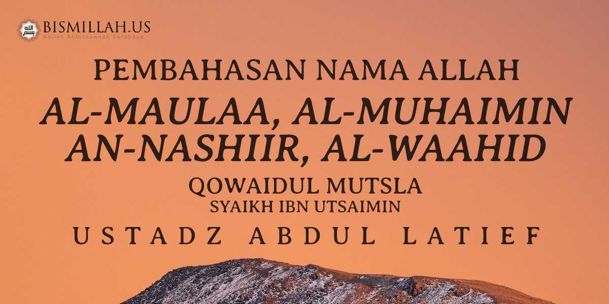 Al-Maulaa, Al-Muhaimin, An-Nashiir, Al-Waahid – Asmaul Husna – Qowaidul Mutsla — Ustadz Abdul Latief